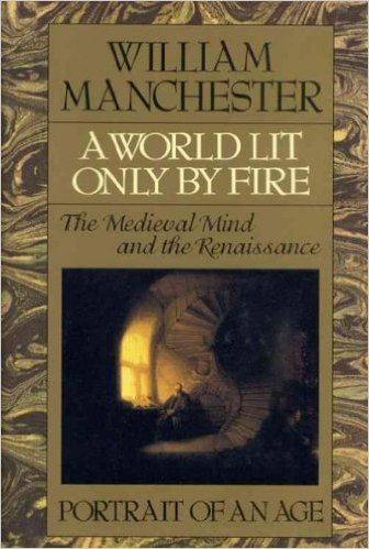 A World Lit Only by Fire: The Medieval Mind and the Renaissance: Portrait of an Age