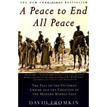 A Peace to End All Peace: The Fall of the Ottoman Empire and the Creation of the Modern Middle East