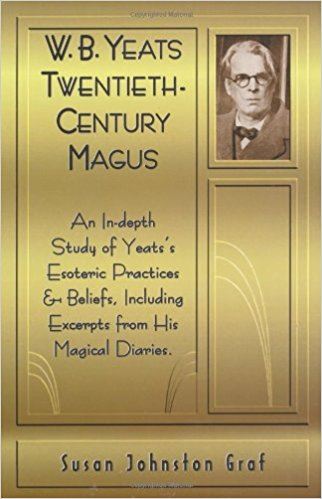 W.B. Yeats Twentieth Century Magus: An In-Depth Study of Yeat's Esoteric Practices and Beliefs, Including Excerpts from His Magical Diaries
