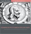 The Complete Works of Plutarch: All Volumes [Illustrated]